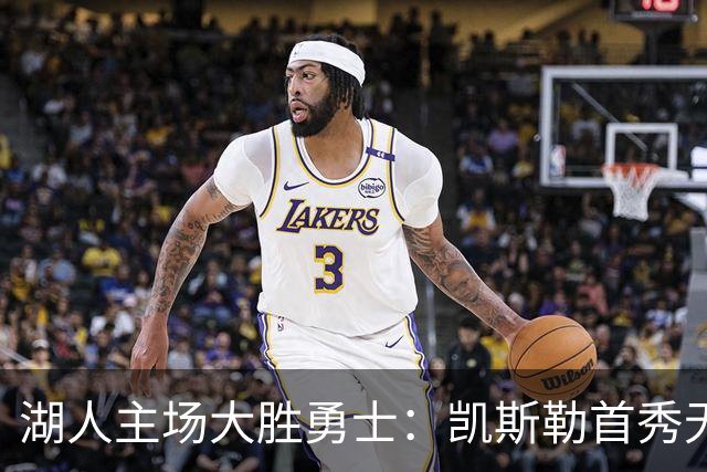 湖人主场大胜勇士：凯斯勒首秀无懈可击，东契奇再显王者之姿